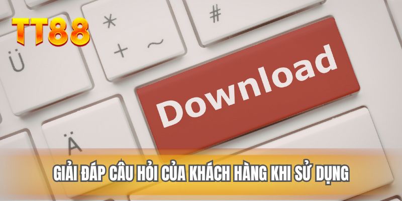 Giải đáp câu hỏi của khách hàng khi sử dụng