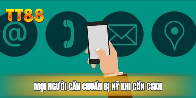 Mọi người cần chuẩn bị kỹ khi cần CSKH