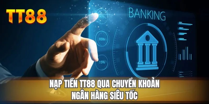 Nạp tiền TT88 qua chuyển khoản ngân hàng siêu tốc