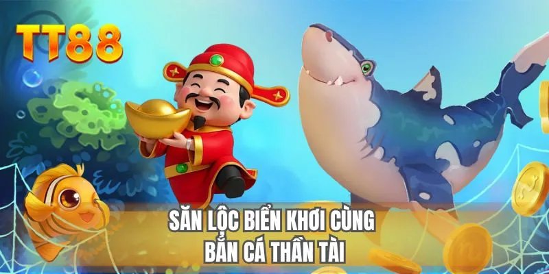 Săn lộc biển khơi cùng bắn cá Thần Tài