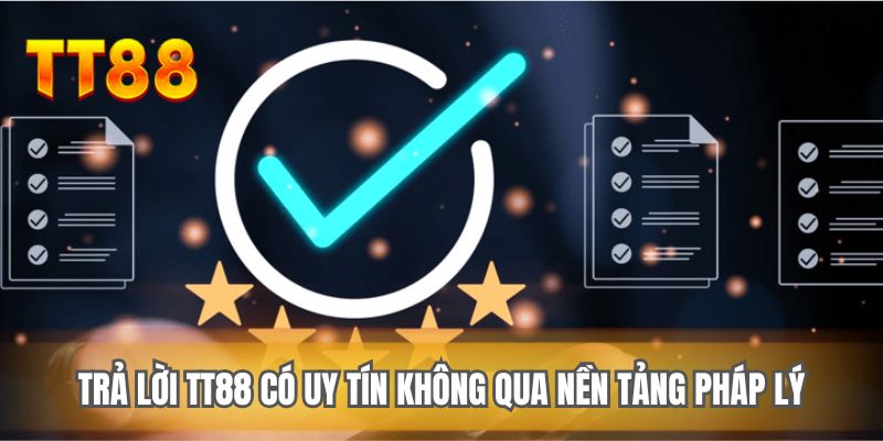Trả lời TT88 có uy tín không qua nền tảng pháp lý