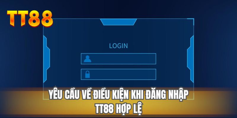 Yêu cầu về kiều kiện khi đăng nhập TT88 hợp lệ